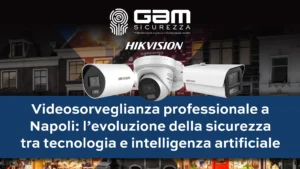Videosorveglianza professionale a Napoli l’evoluzione della sicurezza tra tecnologia e intelligenza artificiale
